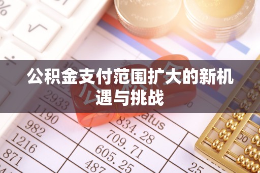 鲅鱼圈公积金支付范围扩大的新机遇与挑战