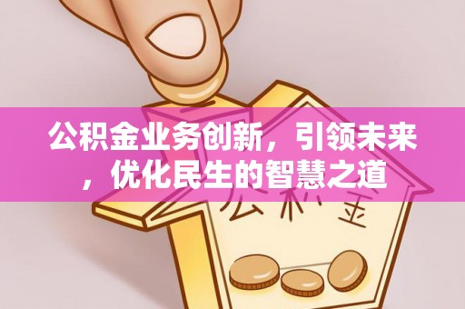 鲅鱼圈公积金业务创新，引领未来，优化民生的智慧之道