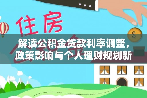 鲅鱼圈解读公积金贷款利率调整，政策影响与个人理财规划新思路