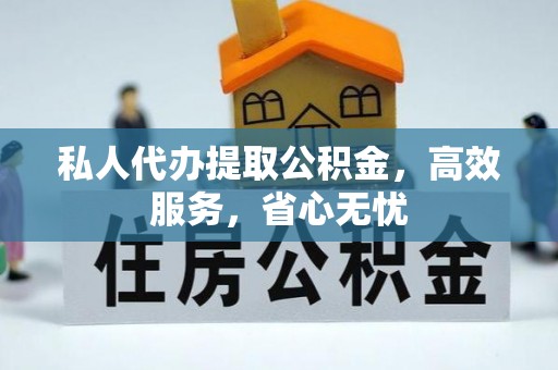 鲅鱼圈私人代办提取公积金，高效服务，省心无忧