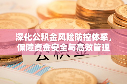 鲅鱼圈深化公积金风险防控体系，保障资金安全与高效管理