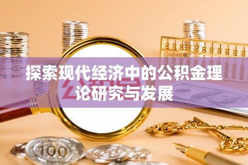 鲅鱼圈探索现代经济中的公积金理论研究与发展