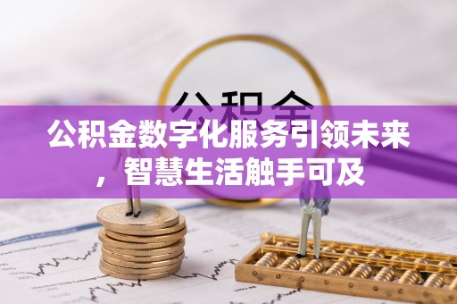鲅鱼圈公积金数字化服务引领未来，智慧生活触手可及