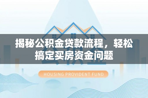 鲅鱼圈揭秘公积金贷款流程，轻松搞定买房资金问题