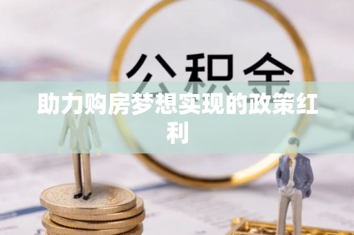 鲅鱼圈助力购房梦想实现的政策红利