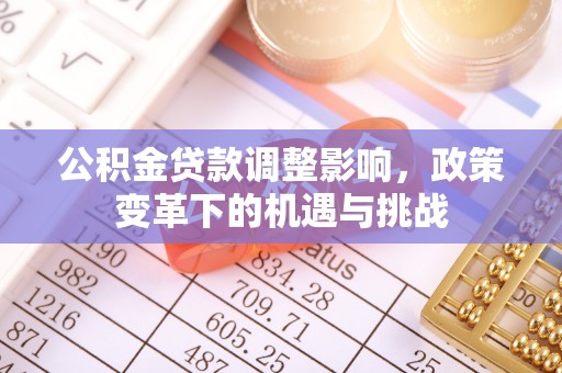 鲅鱼圈公积金贷款调整影响，政策变革下的机遇与挑战