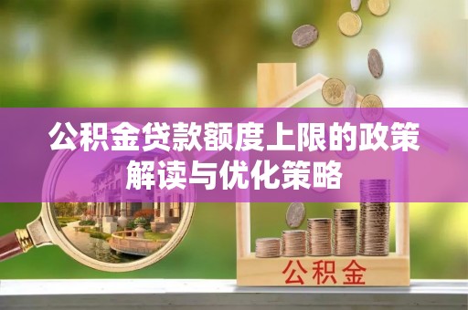 鲅鱼圈公积金贷款额度上限的政策解读与优化策略
