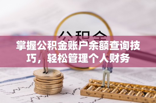 鲅鱼圈掌握公积金账户余额查询技巧，轻松管理个人财务