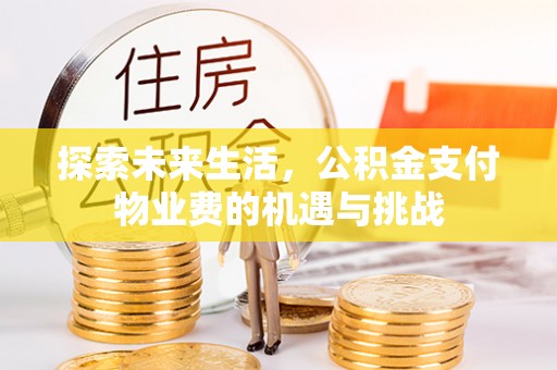 鲅鱼圈探索未来生活，公积金支付物业费的机遇与挑战