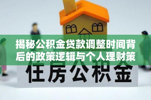 鲅鱼圈揭秘公积金贷款调整时间背后的政策逻辑与个人理财策略