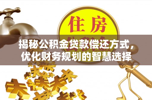 鲅鱼圈揭秘公积金贷款偿还方式，优化财务规划的智慧选择