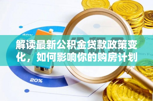 鲅鱼圈解读最新公积金贷款政策变化，如何影响你的购房计划？