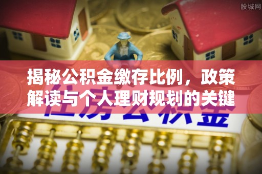 鲅鱼圈揭秘公积金缴存比例，政策解读与个人理财规划的关键
