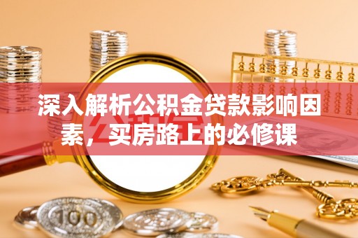 鲅鱼圈深入解析公积金贷款影响因素，买房路上的必修课
