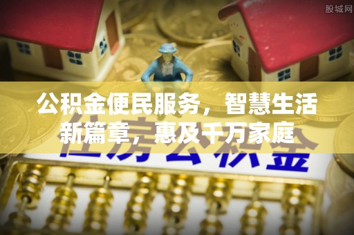 鲅鱼圈公积金便民服务，智慧生活新篇章，惠及千万家庭