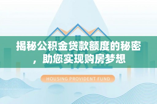 鲅鱼圈揭秘公积金贷款额度的秘密，助您实现购房梦想