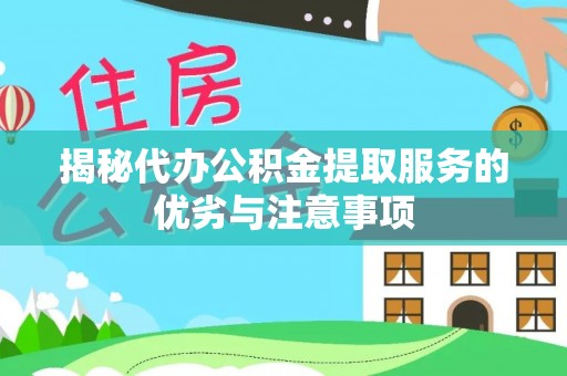 鲅鱼圈揭秘代办公积金提取服务的优劣与注意事项