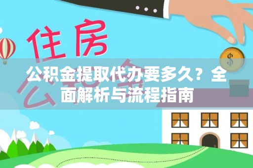 鲅鱼圈公积金提取代办要多久？全面解析与流程指南