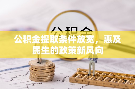 鲅鱼圈公积金提取条件放宽，惠及民生的政策新风向