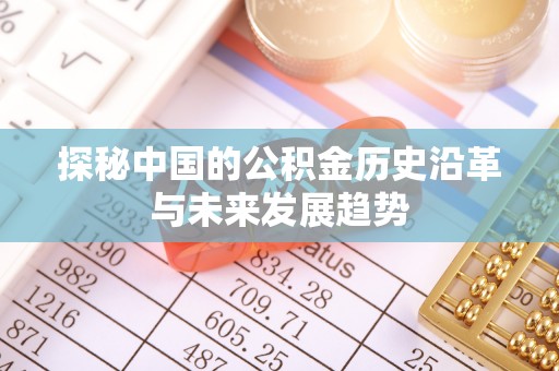 鲅鱼圈探秘中国的公积金历史沿革与未来发展趋势