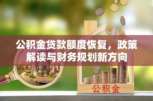 鲅鱼圈公积金贷款额度恢复，政策解读与财务规划新方向