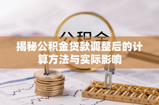 鲅鱼圈揭秘公积金贷款调整后的计算方法与实际影响