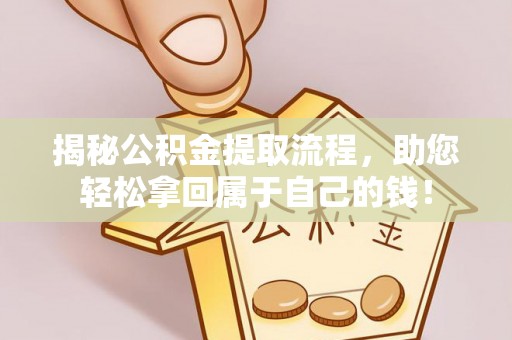 鲅鱼圈揭秘公积金提取流程，助您轻松拿回属于自己的钱！