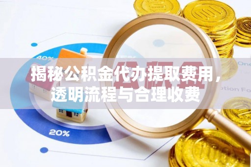 鲅鱼圈揭秘公积金代办提取费用，透明流程与合理收费