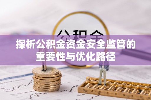 鲅鱼圈探析公积金资金安全监管的重要性与优化路径