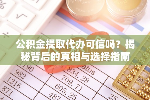 鲅鱼圈公积金提取代办可信吗？揭秘背后的真相与选择指南