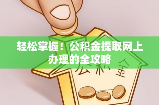 鲅鱼圈轻松掌握！公积金提取网上办理的全攻略