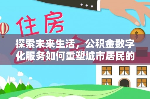 鲅鱼圈探索未来生活，公积金数字化服务如何重塑城市居民的财务管理