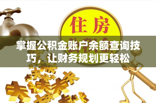 鲅鱼圈掌握公积金账户余额查询技巧，让财务规划更轻松