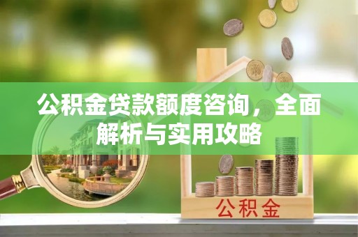 鲅鱼圈公积金贷款额度咨询，全面解析与实用攻略
