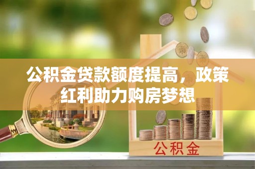 鲅鱼圈公积金贷款额度提高，政策红利助力购房梦想