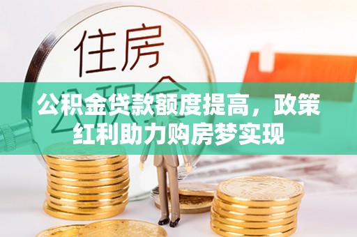 鲅鱼圈公积金贷款额度提高，政策红利助力购房梦实现