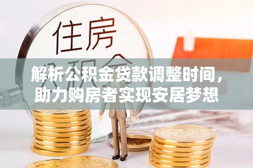 鲅鱼圈解析公积金贷款调整时间，助力购房者实现安居梦想