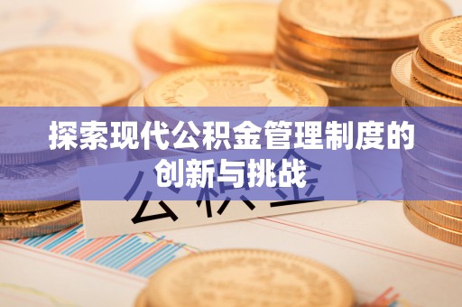 鲅鱼圈探索现代公积金管理制度的创新与挑战