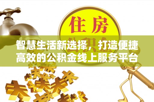 鲅鱼圈智慧生活新选择，打造便捷高效的公积金线上服务平台
