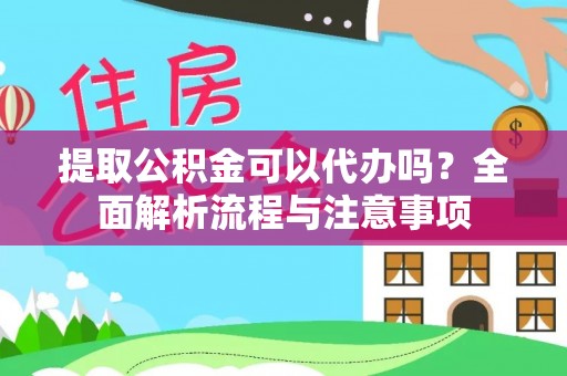 鲅鱼圈提取公积金可以代办吗？全面解析流程与注意事项