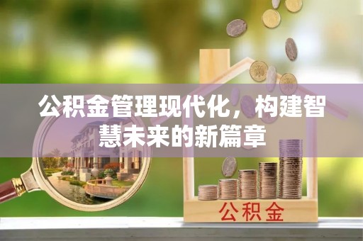 鲅鱼圈公积金管理现代化，构建智慧未来的新篇章