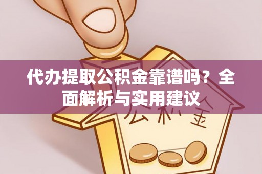 鲅鱼圈代办提取公积金靠谱吗？全面解析与实用建议