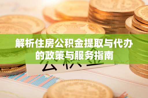 鲅鱼圈解析住房公积金提取与代办的政策与服务指南