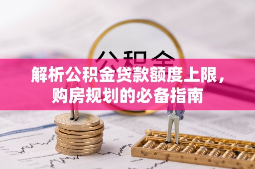 鲅鱼圈解析公积金贷款额度上限，购房规划的必备指南