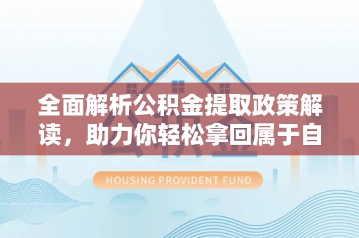 鲅鱼圈全面解析公积金提取政策解读，助力你轻松拿回属于自己的钱