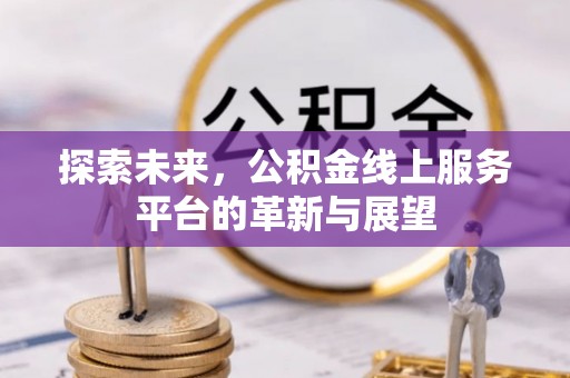 鲅鱼圈探索未来，公积金线上服务平台的革新与展望
