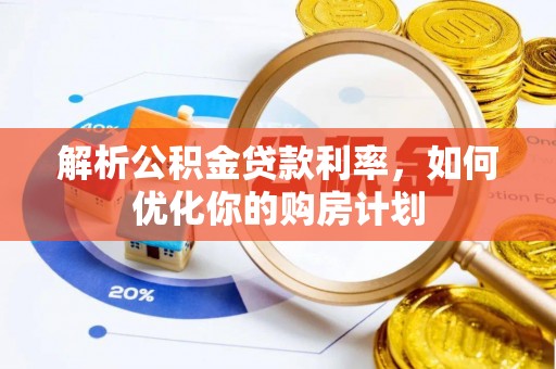 鲅鱼圈解析公积金贷款利率，如何优化你的购房计划