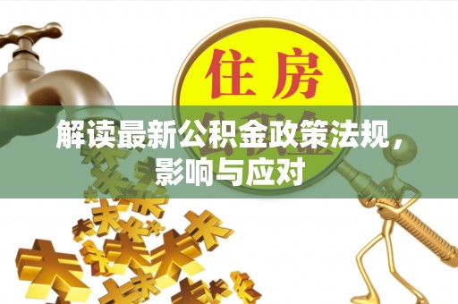 鲅鱼圈解读最新公积金政策法规，影响与应对