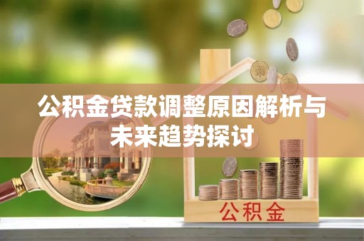 鲅鱼圈公积金贷款调整原因解析与未来趋势探讨