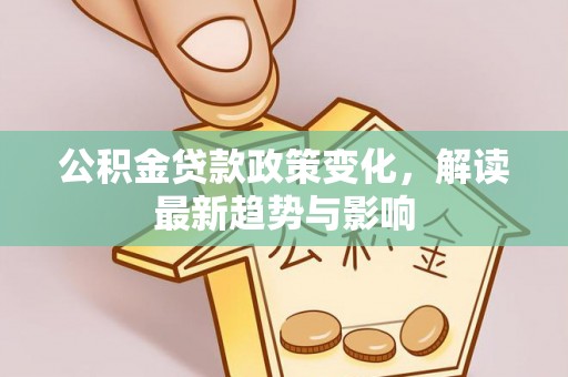 鲅鱼圈公积金贷款政策变化，解读最新趋势与影响